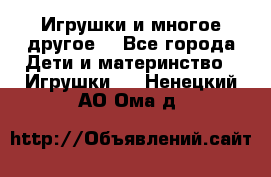 Игрушки и многое другое. - Все города Дети и материнство » Игрушки   . Ненецкий АО,Ома д.